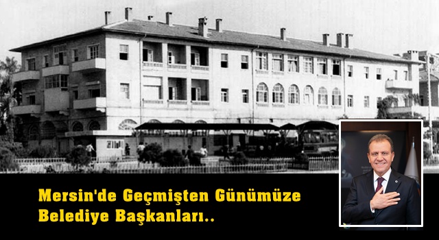 Mersin'de Geçmişten Günümüze Belediye Başkanları